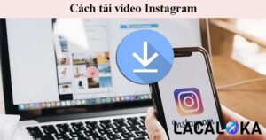 Cách tải video instagram về máy tính, điện thoại