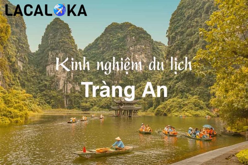 Du lịch Tràng An - Kinh nghiệm khám phá đầy đủ, chi tiết nhất