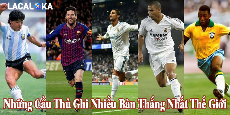 Tổng Hợp Những Top Những Cầu Thủ Ghi Nhiều Bàn Thắng Nhất Thế Giới Mới Update